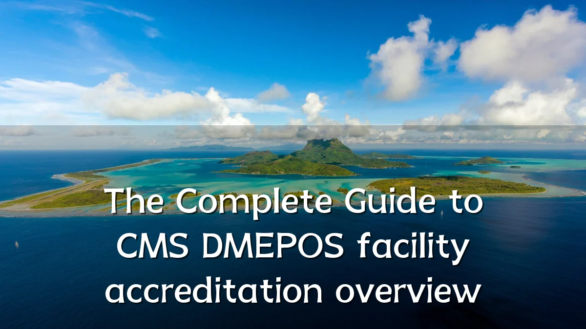 The Complete Guide to CMS DMEPOS facility accreditation overview