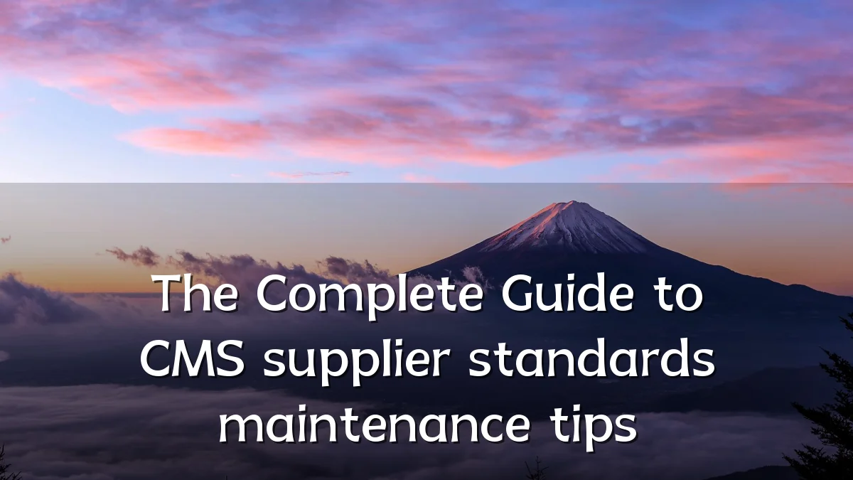 The Complete Guide to CMS supplier standards maintenance tips