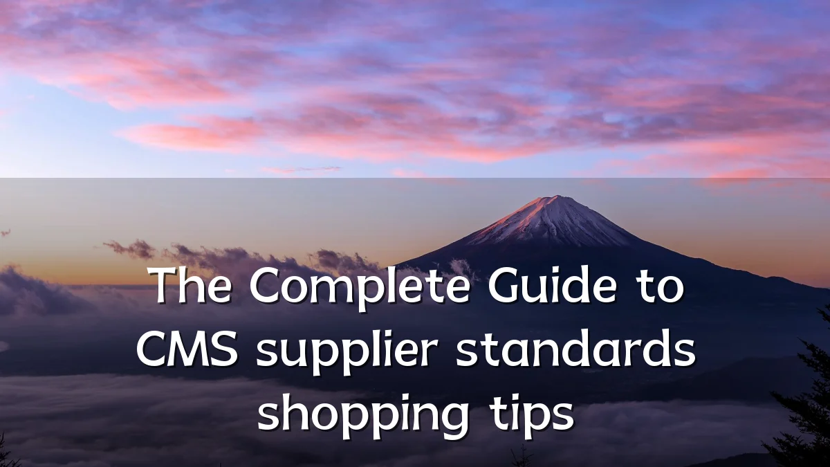 The Complete Guide to CMS supplier standards shopping tips