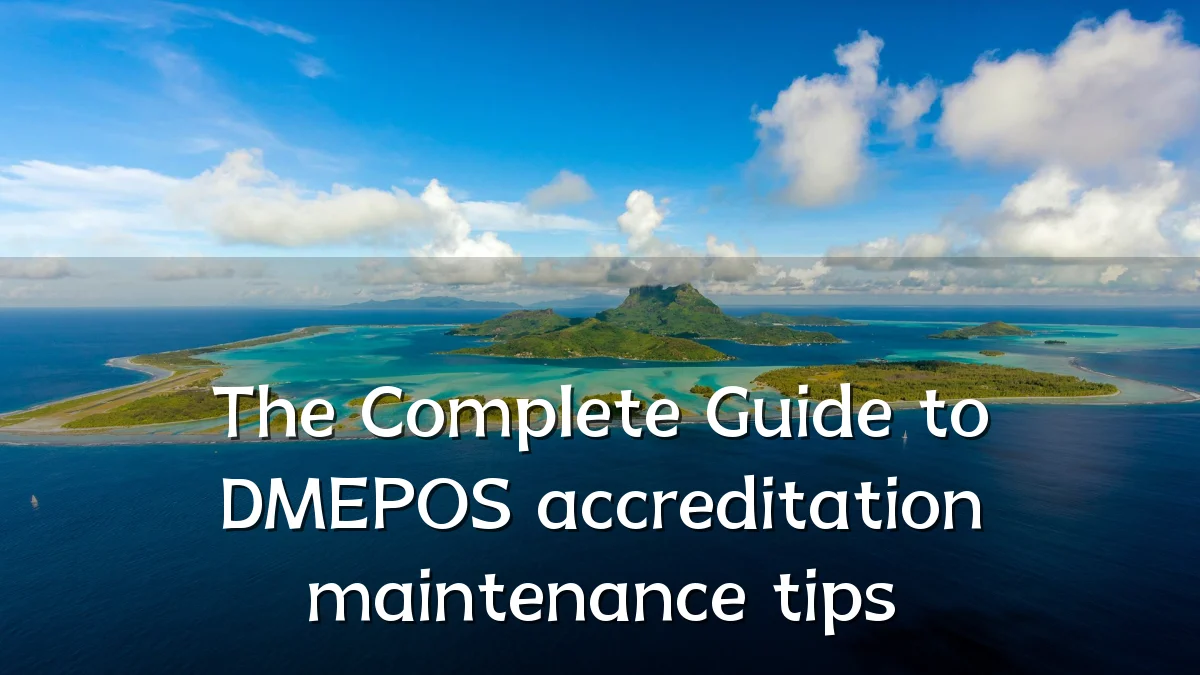 The Complete Guide to DMEPOS accreditation maintenance tips