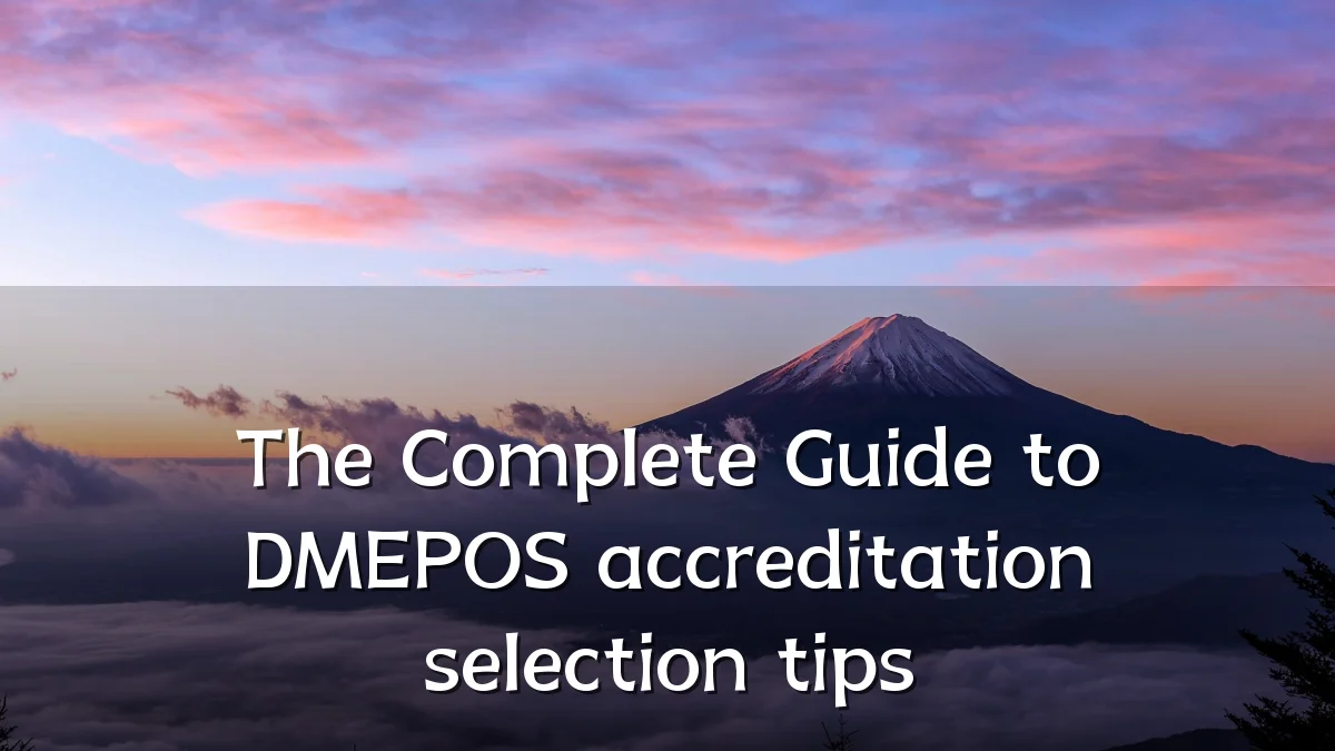 The Complete Guide to DMEPOS accreditation selection tips