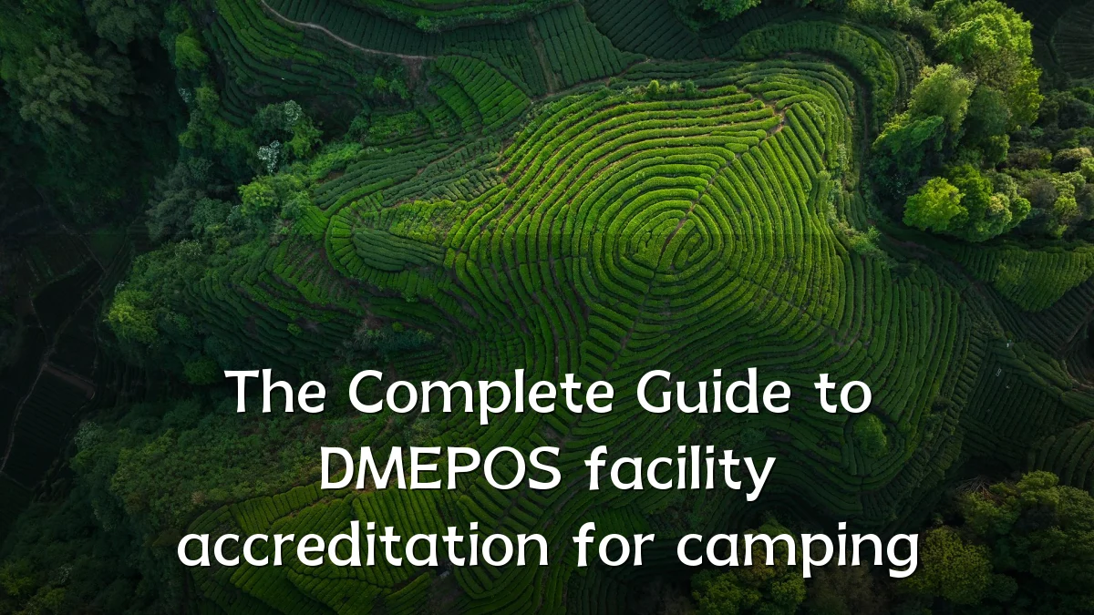 The Complete Guide to DMEPOS facility accreditation for camping