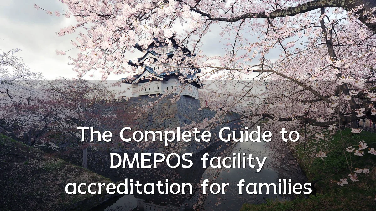 The Complete Guide to DMEPOS facility accreditation for families