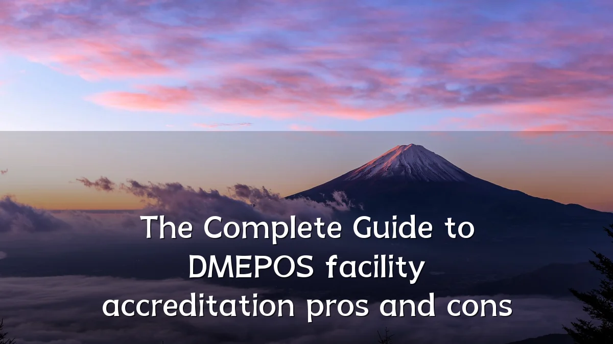 The Complete Guide to DMEPOS facility accreditation pros and cons