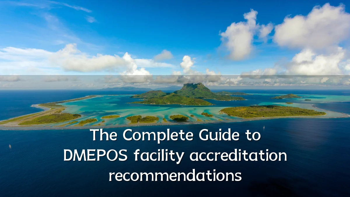 The Complete Guide to DMEPOS facility accreditation recommendations