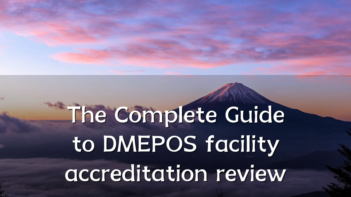 The Complete Guide to DMEPOS facility accreditation review