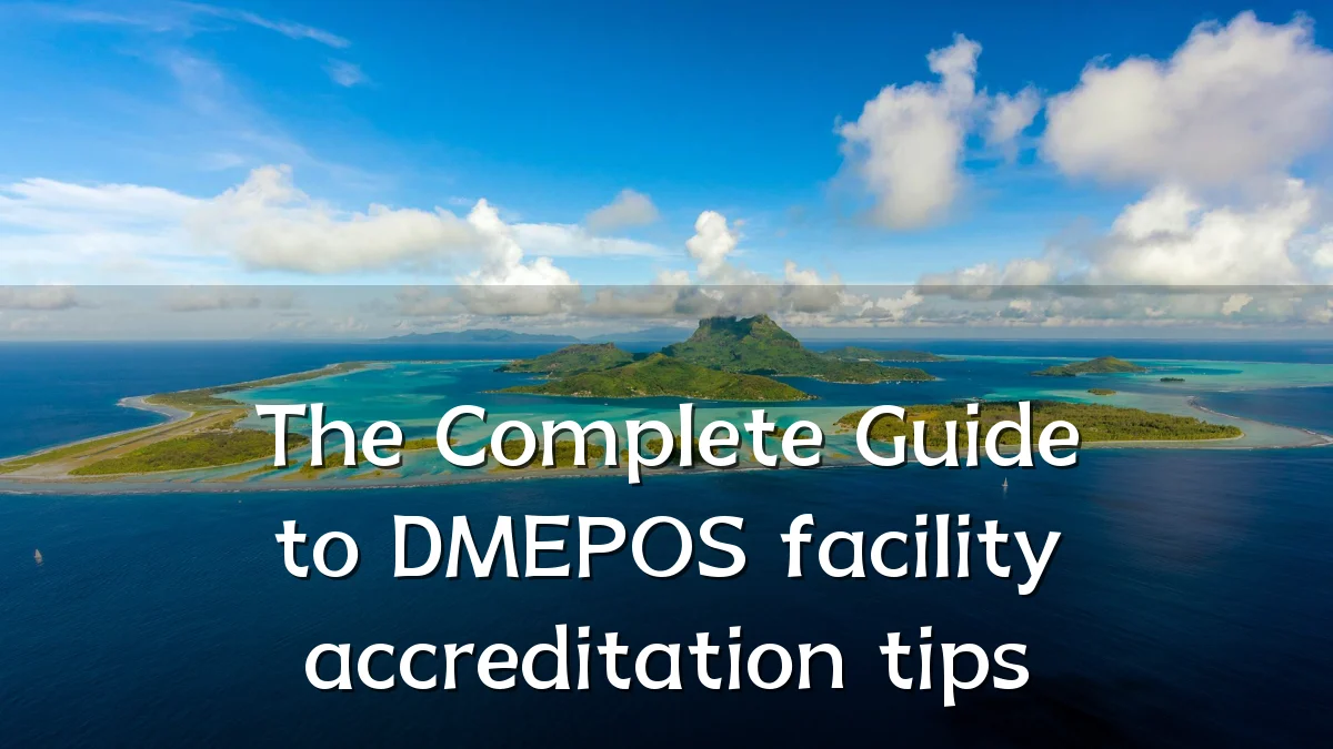 The Complete Guide to DMEPOS facility accreditation tips