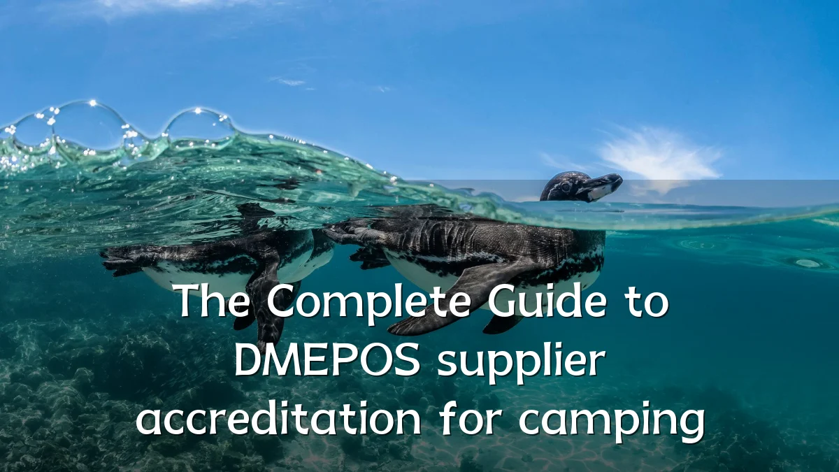 The Complete Guide to DMEPOS supplier accreditation for camping