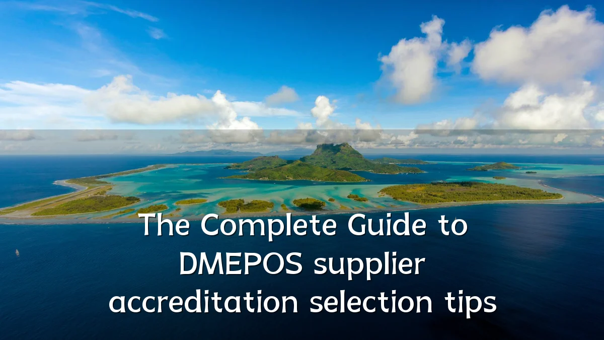The Complete Guide to DMEPOS supplier accreditation selection tips