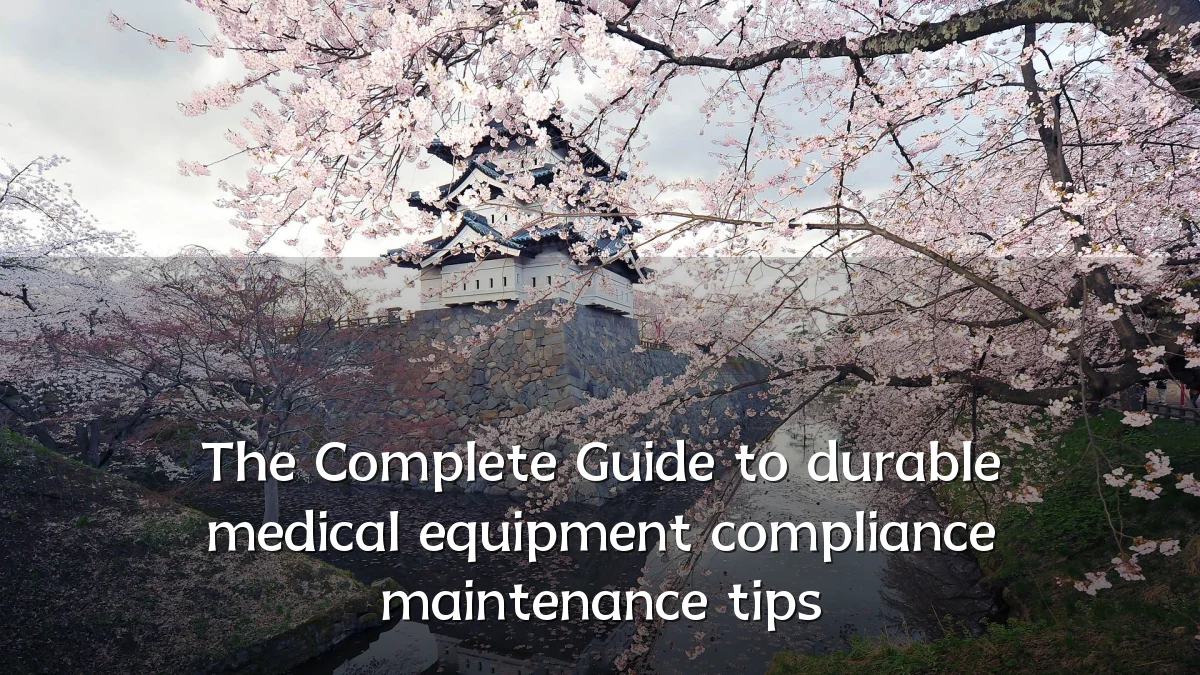 The Complete Guide to durable medical equipment compliance maintenance tips
