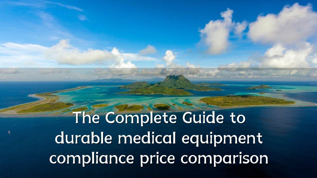 The Complete Guide to durable medical equipment compliance price comparison