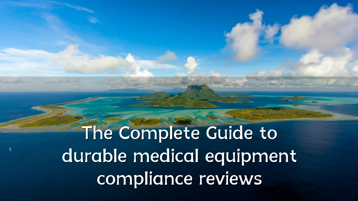 The Complete Guide to durable medical equipment compliance reviews