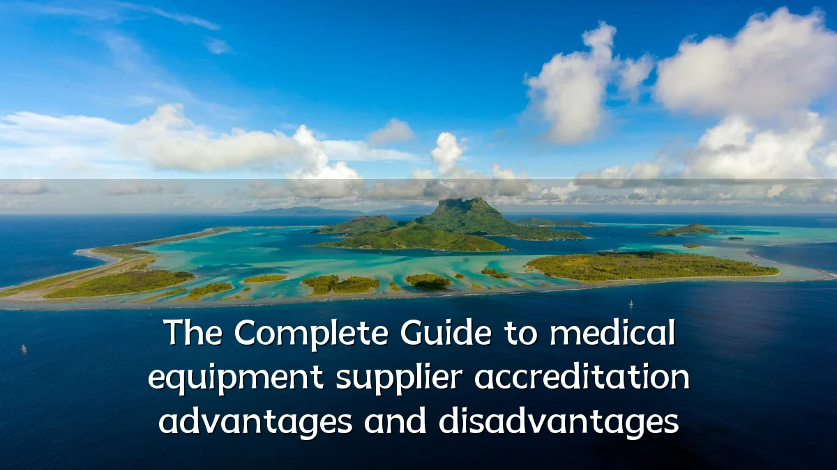 The Complete Guide to medical equipment supplier accreditation advantages and disadvantages