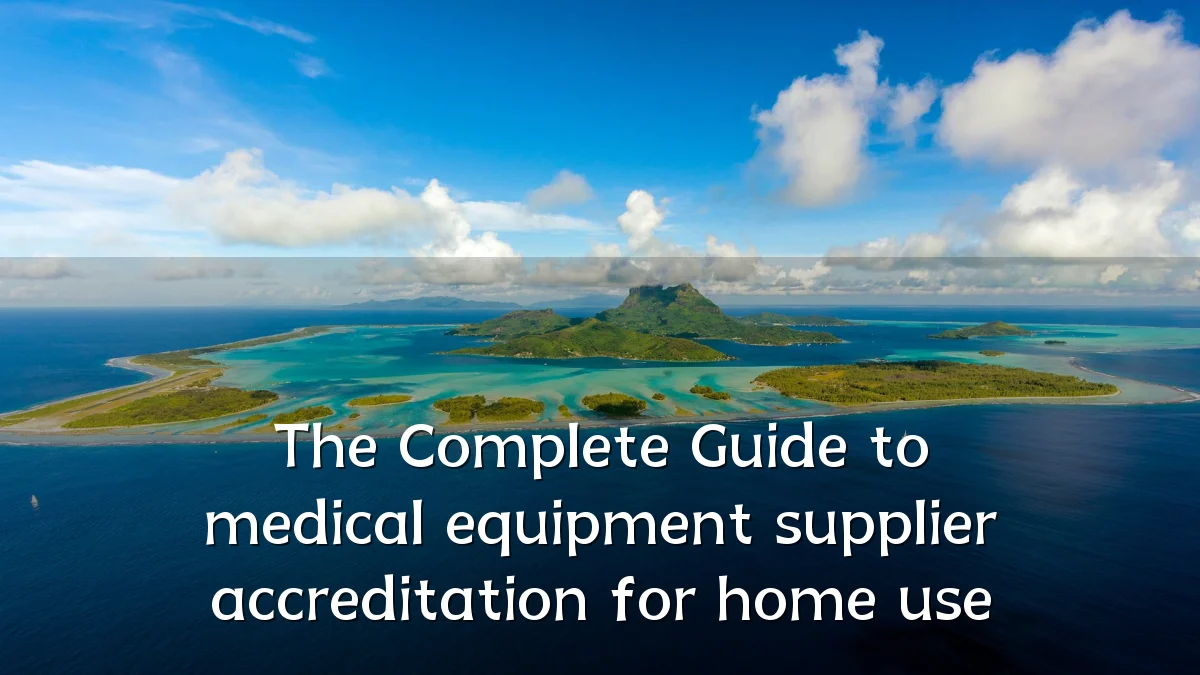 The Complete Guide to medical equipment supplier accreditation for home use