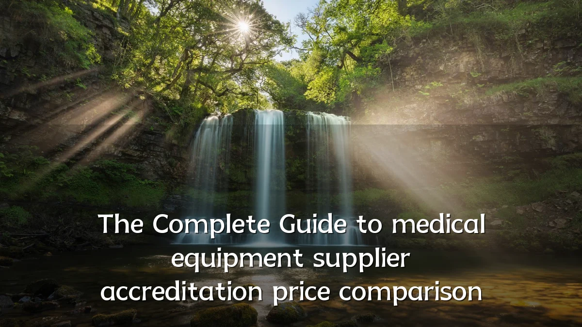 The Complete Guide to medical equipment supplier accreditation price comparison