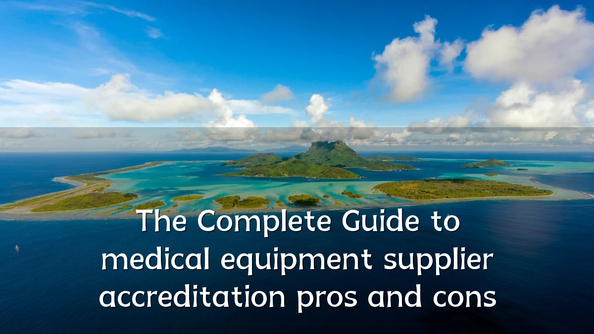 The Complete Guide to medical equipment supplier accreditation pros and cons
