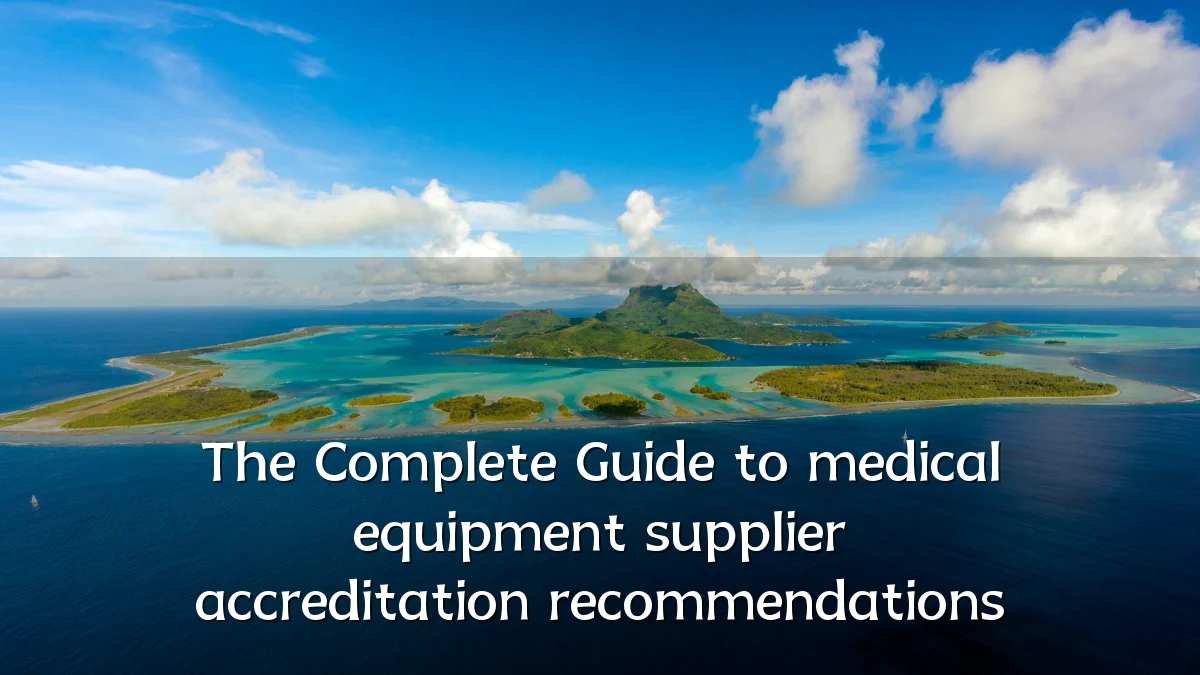 The Complete Guide to medical equipment supplier accreditation recommendations