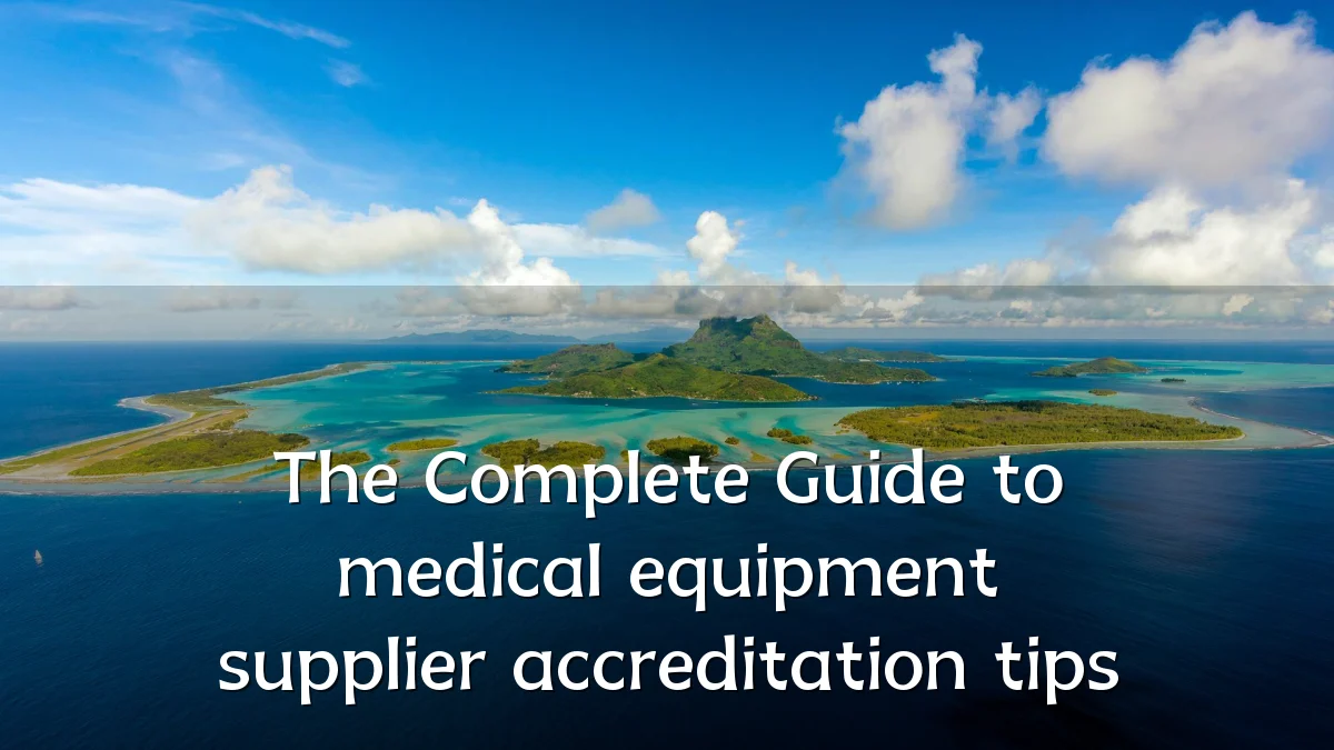 The Complete Guide to medical equipment supplier accreditation tips