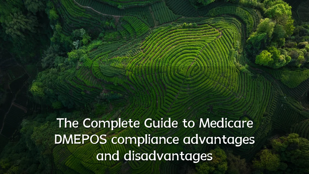 The Complete Guide to Medicare DMEPOS compliance advantages and disadvantages