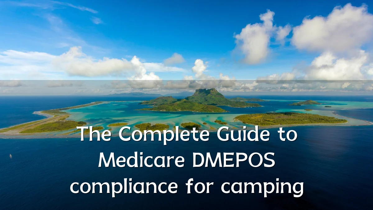 The Complete Guide to Medicare DMEPOS compliance for camping