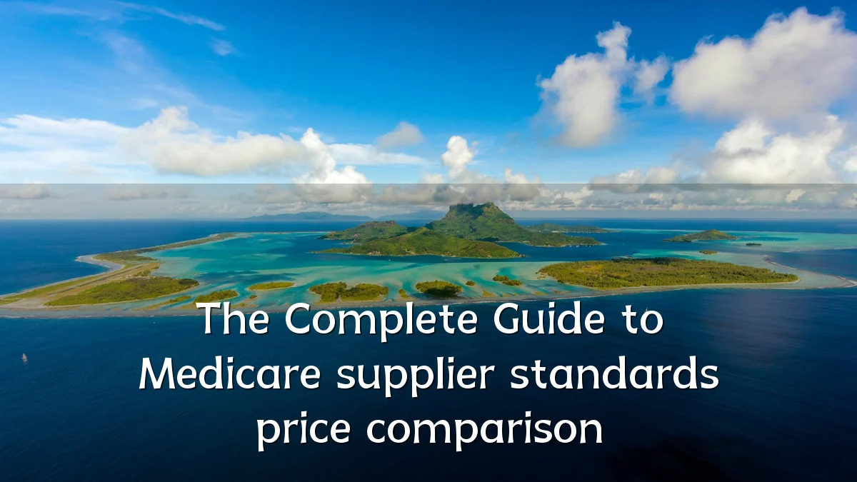 The Complete Guide to Medicare supplier standards price comparison