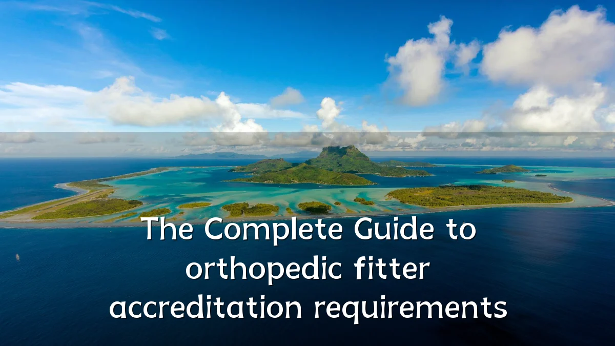 The Complete Guide to orthopedic fitter accreditation requirements