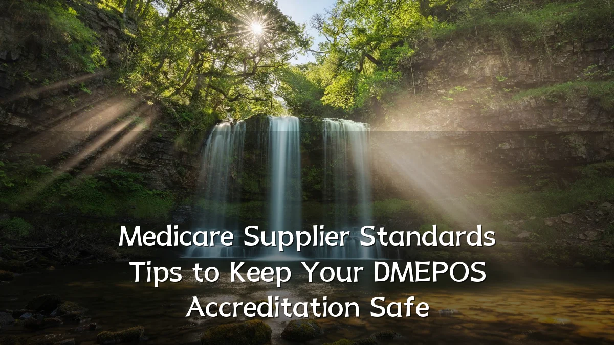 Medicare Supplier Standards Tips to Keep Your DMEPOS Accreditation Safe