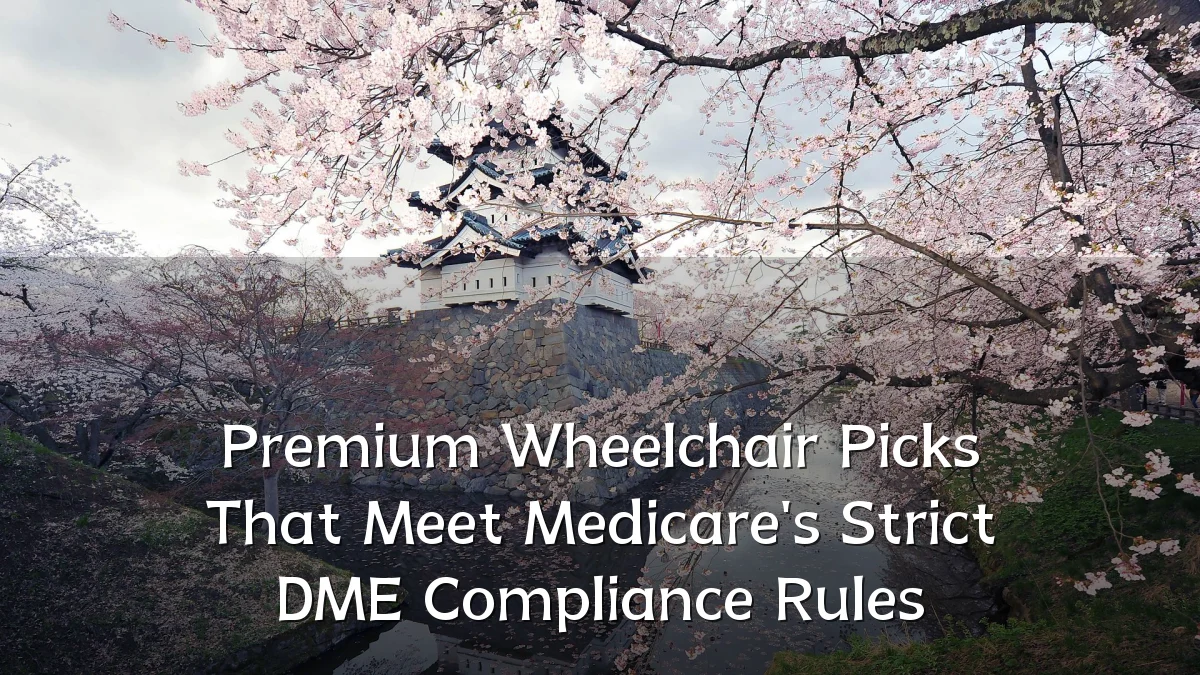 Premium Wheelchair Picks That Meet Medicare's Strict DME Compliance Rules